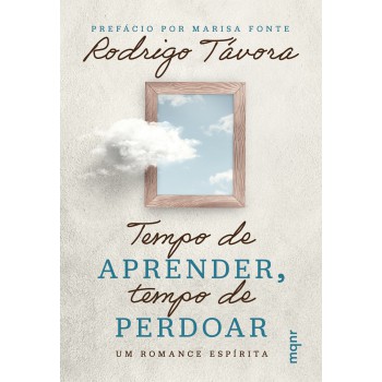 Tempo De Aprender, Tempo De Perdoar: Um Romance Espírita