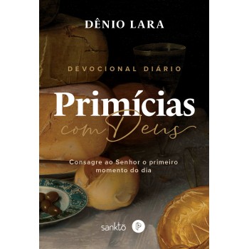 Primícias Com Deus: Consagre Ao Senhor O Primeiro Momento Do Dia