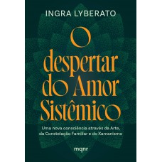O Despertar Do Amor Sistêmico: Uma Nova Consciência Através Da Arte, Da Constelação Amiliar E Do Xamanismo