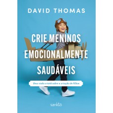 Crie Meninos Emocionalmente Saudáveis: Uma Visão Cristã Sobre A Criação De Filhos Crie Meninos Emocionalmente Saudáveis: Uma Visão Cristã Sobre A Criação De Filhos