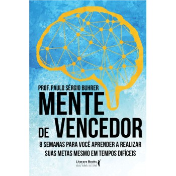 Mente De Vencedor: 8 Semanas Para Você Aprender A Realizar Suas Metas Mesmo Em Tempos Difíceis