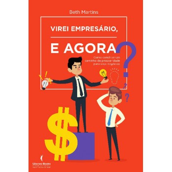 Virei Empresário, E Agora?: Como Construir Um Caminho De Prosperidade Para Seus Negócios