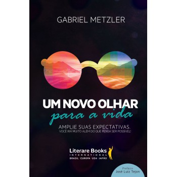 Um Novo Olhar Para A Vida: Amplie Suas Expectativas: Você Irá Muito Além Do Que Pensa Ser Possível!