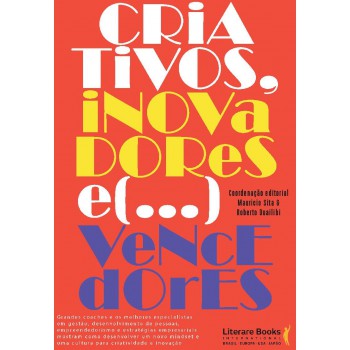 Criativos, Inovadores... E Vencedores!: Grandes Coaches E Os Melhores Especialistas Em Gestão, Desenvolvimento De Pessoas, Empreendedorismo E Estratégias Empresariais Mostram Como Desenvolver Um Novo Mindset E Uma Cultura Para A Criatividdae E Inovaç