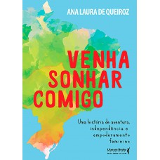 Venha Sonhar Comigo: 365 Dias De Aventuras, Independência E Empoderamento Feminino