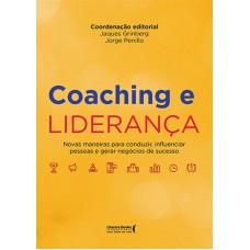 Coaching E Liderança: Novas Maneiras Para Conduzir, Influenciar Pessoas E Gerar Negócios De Sucesso