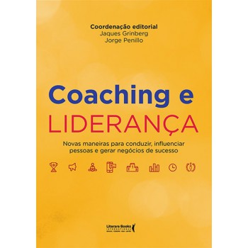 Coaching E Liderança: Novas Maneiras Para Conduzir, Influenciar Pessoas E Gerar Negócios De Sucesso