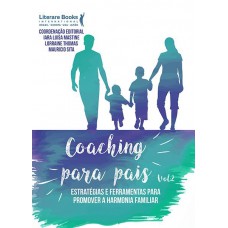 Coaching Para Pais: Estratégias E Ferramentas Para Promover A Harmonia Familiar