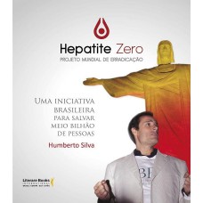 Hepatite Zero - Projeto Mundial De Erradicação: Uma Luta Para Salvar Meio Bilhão De Pessoas