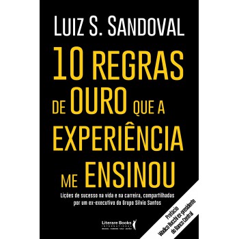 10 Regras De Ouro Que A Experiência Me Ensinou: Lições De Sucesso Na Vida E Na Carreira, Compartilhadas Por Um Ex-executivo Do Grupo Silvio Santos