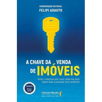 A Chave Da Venda De Imóveis: Dicas E Práticas Que Todo Corretor Deve Saber Para Alavancar Seus Negócios