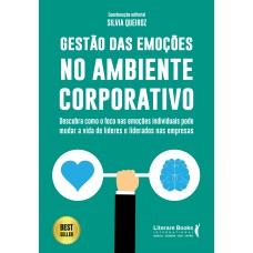 Gestão Das Emoções No Ambiente Corporativo: Descubra Como O Foco Nas Emoções Individuais Pode Mudar A Vida De Lideres E Liderados Nas Empresas