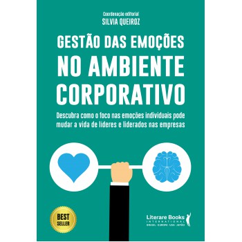 Gestão Das Emoções No Ambiente Corporativo: Descubra Como O Foco Nas Emoções Individuais Pode Mudar A Vida De Lideres E Liderados Nas Empresas