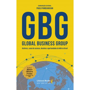 Gbg: Global Business Group: Histórico, Cases De Sucesso, Desafios E Oportunidades Do M&a No Brasil