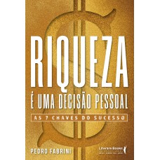 Riqueza é Uma Decisão Pessoal: As 7 Chaves Do Sucesso