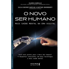 O Novo Ser Humano: Mais Saúde Mental Na Era Digital O Novo Ser Humano: Mais Saúde Mental Na Era Digital