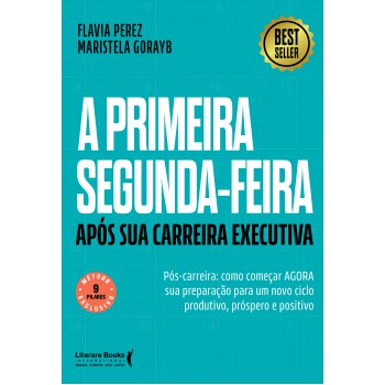 A Primeira Segunda-eira - Ap-s Sua Carreira Executiva: P-s-carreira: Como Começar Agora Sua Preparação Para Um Novo Ciclo Produto, Pr-spero E Positivo