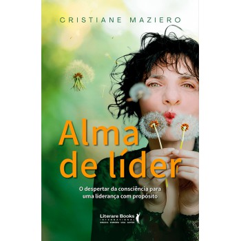 Alma De Líder: O Despertar Da Consciência Para Uma Liderança Com Prop-sito