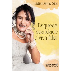 Esqueça Sua Idade E Viva Eliz!