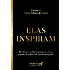 Elas Inspiram: Hist-rias De Mulheres Que Empreendem, Superam Desaios E Lideram Com Prop-sito