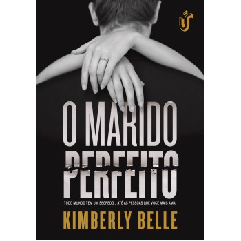 O marido perfeito: Todo mundo tem um segredo... Até as pessoas que você mais ama.