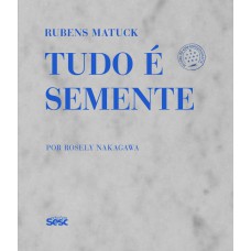 Rubens Matuck: Tudo é Semente