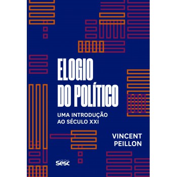 Elogio Do Político: Uma Introdução Ao Século Xxi