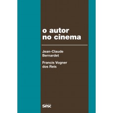 O Autor No Cinema: A Política Dos Autores: França, Brasil - Anos 1950 E 1960