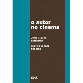 O Autor No Cinema: A Política Dos Autores: França, Brasil - Anos 1950 E 1960