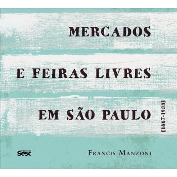 Mercados E Feiras Livres Em São Paulo: 1867-1933