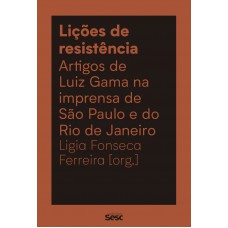 Lições De Resistência: Artigos De Luiz Gama Na Imprensa De São Paulo E Do Rio De Janeiro