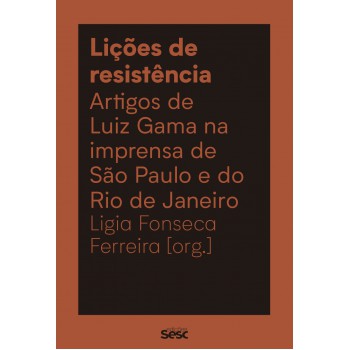 Lições De Resistência: Artigos De Luiz Gama Na Imprensa De São Paulo E Do Rio De Janeiro