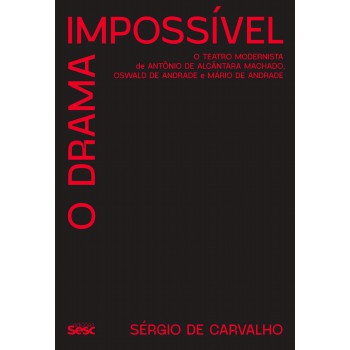 O Drama Impossível: O Teatro Modernista De Antônio De Alcântara Machado, Oswald De Andrade E Mário De Andrade