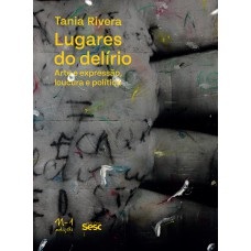 Lugares Do Delírio: Arte E Expressão,loucura E Política