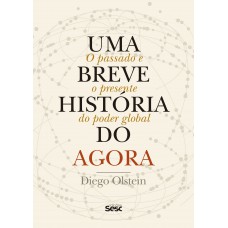 Uma Breve História Do Agora: O Passado E O Presente Do Poder Global