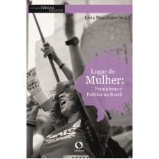 Lugar De Mulher: Feminismo E Política No Brasil