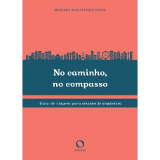 No Caminho, No Compasso: Guia De Viagem Para Amantes Da Arquitetura