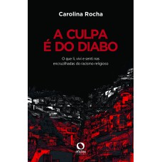 A Culpa é Do Diabo: O Que Li, Vivi E Senti Nas Encruzilhadas Do Racismo Religioso