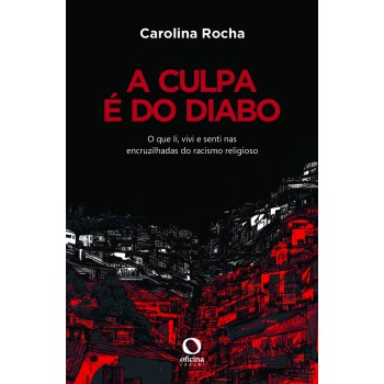 A Culpa é Do Diabo: O Que Li, Vivi E Senti Nas Encruzilhadas Do Racismo Religioso