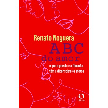 A B C Do Amor: O Que A Poesia E A Filosofia Têm A Dizer Sobre Os Afetos