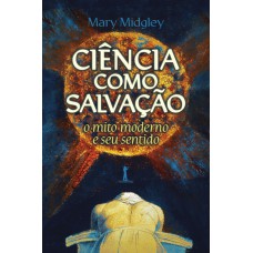 Ciência Como Salvação: O Mito Moderno E Seu Sentido