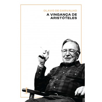 A Vingança De Aristóteles: Uma Introdução Ao Seu Pensamento E Atualidade