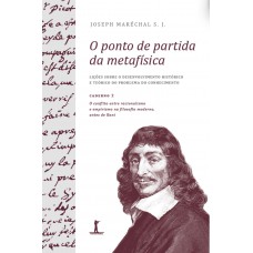O Ponto De Partida Da Metafísica - Caderno 2: O Conflito Entre Racionalismo E Empirismo Na Filosofia Moderna, Antes De Kant