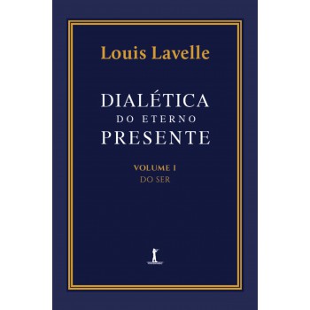 Dialética Do Eterno Presente: Volume I - Do Ser
