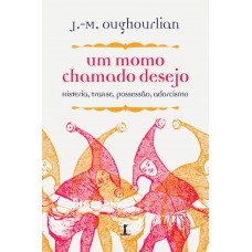 Um Momo Chamado Desejo: Histeria, Transe, Possessão, Adorcismo