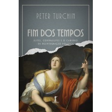 Fim Dos Tempos - Elites, Contraelites E O Caminho Da Desintegração Política