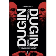 Dugin Contra Dugin: Uma Crítica Tradicionalista à Quarta Teoria Política