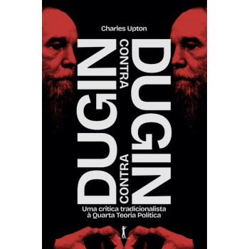 Dugin Contra Dugin: Uma Crítica Tradicionalista à Quarta Teoria Política
