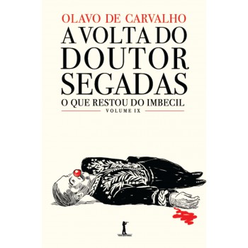 A Volta Do Doutor Segadas, Ou: Como A Vida Imita A Sátira: O Que Restou Do Imbecil, Vol. Ix