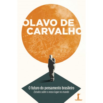 O Futuro Do Pensamento Brasileiro: Estudos Sobre O Nosso Lugar No Mundo